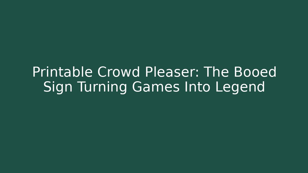 Printable Crowd Pleaser: The Booed Sign Turning Games Into Legend