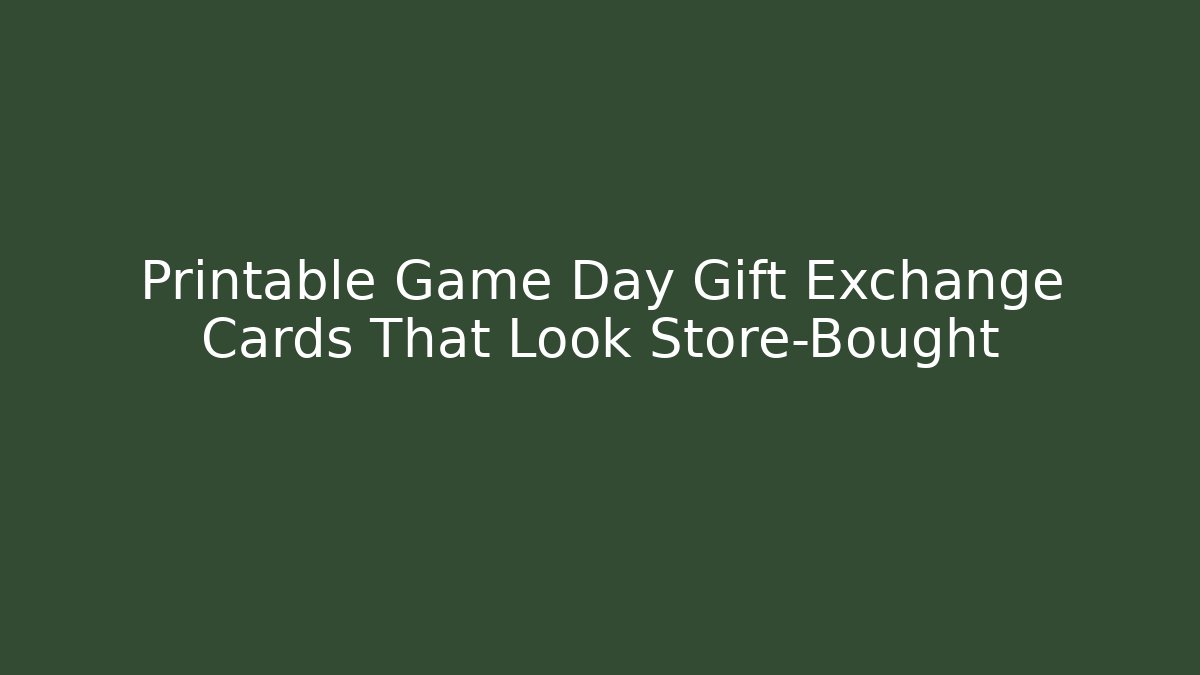 Printable Game Day Gift Exchange Cards That Look Store-Bought