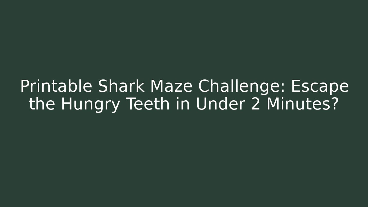 Printable Shark Maze Challenge: Escape the Hungry Teeth in Under 2 Minutes?