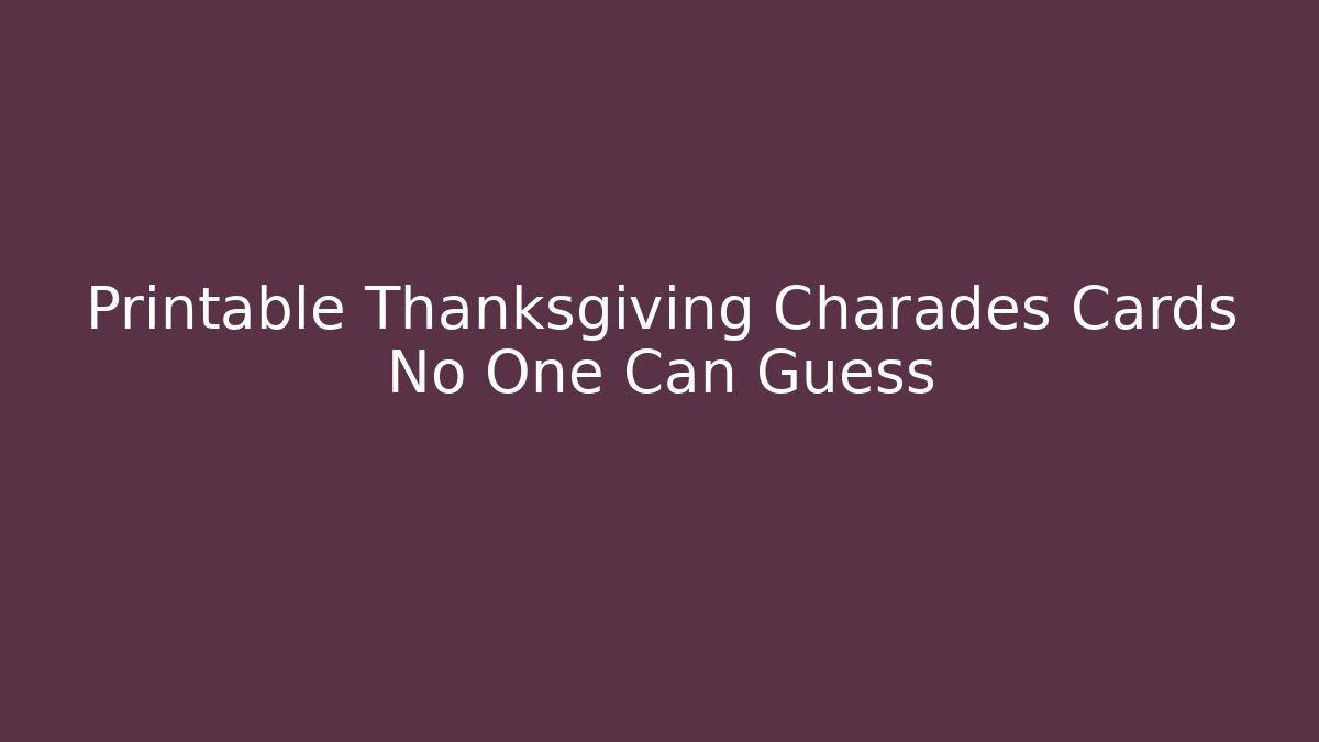 Printable Thanksgiving Charades Cards No One Can Guess