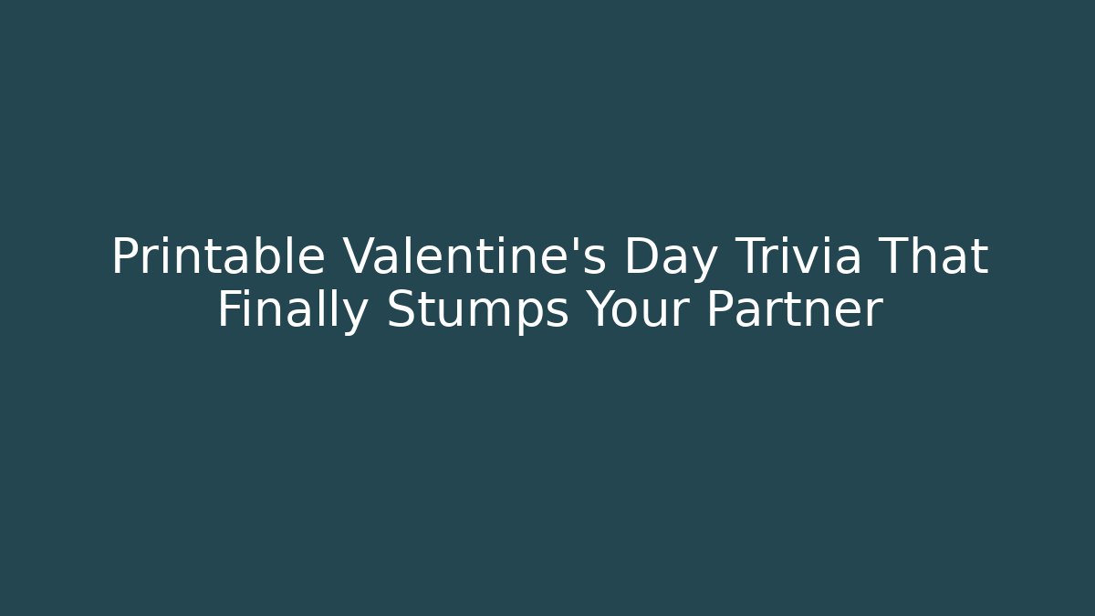 Printable Valentine's Day Trivia That Finally Stumps Your Partner
