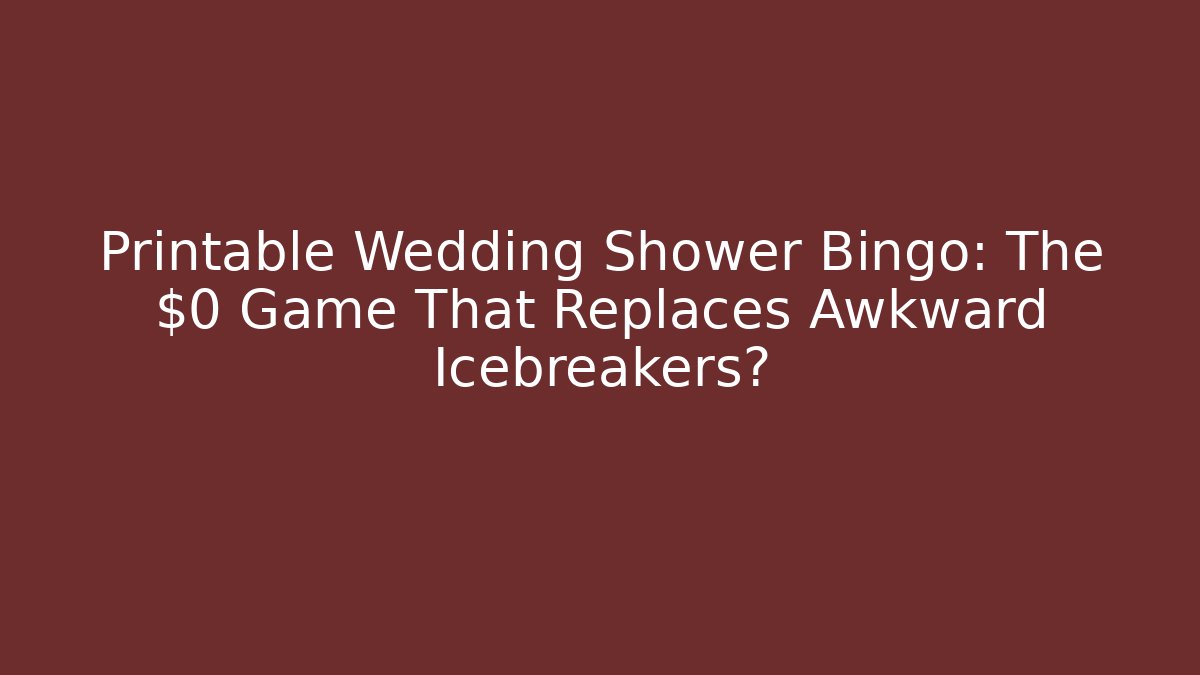 Printable Wedding Shower Bingo: The $0 Game That Replaces Awkward Icebreakers?