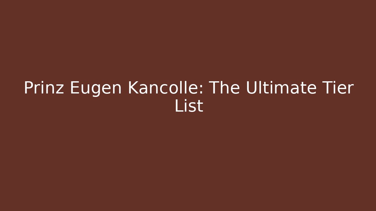Prinz Eugen Kancolle: The Ultimate Tier List - Vintage E-Juice
