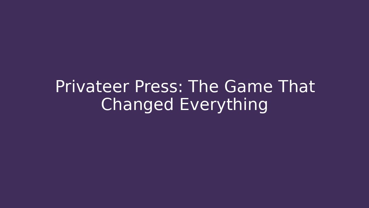 Privateer Press: The Game That Changed Everything