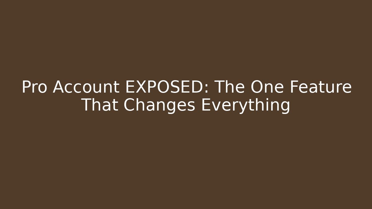 Pro Account EXPOSED: The One Feature That Changes Everything