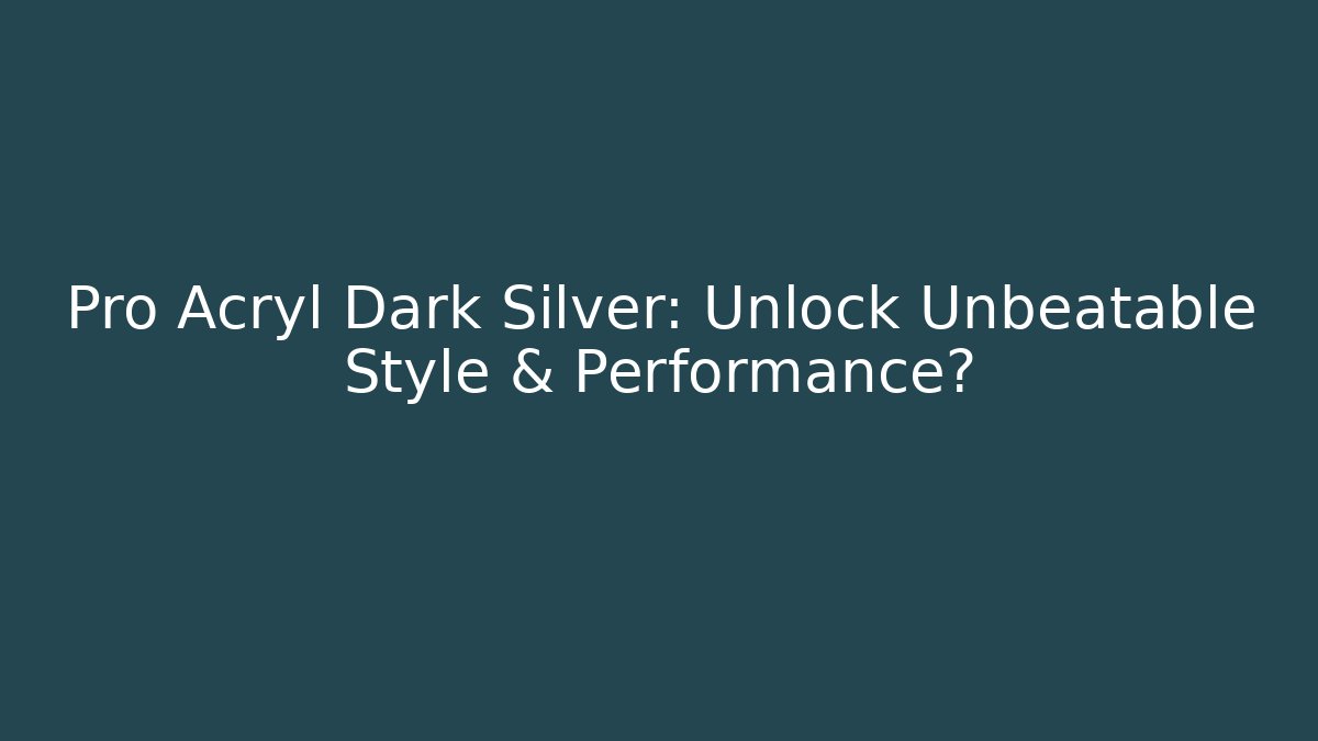Pro Acryl Dark Silver: Unlock Unbeatable Style & Performance?