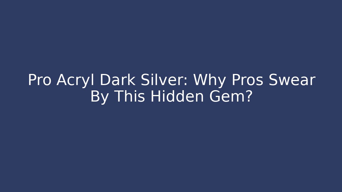 Pro Acryl Dark Silver: Why Pros Swear By This Hidden Gem?