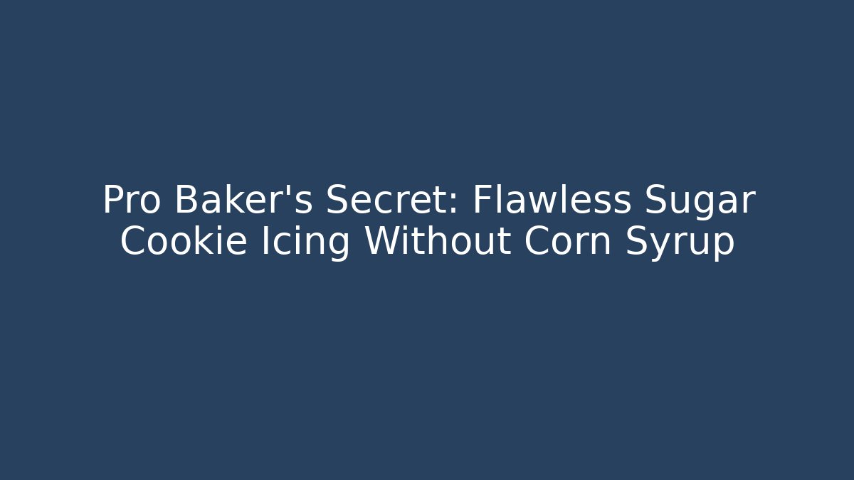 Pro Baker's Secret: Flawless Sugar Cookie Icing Without Corn Syrup