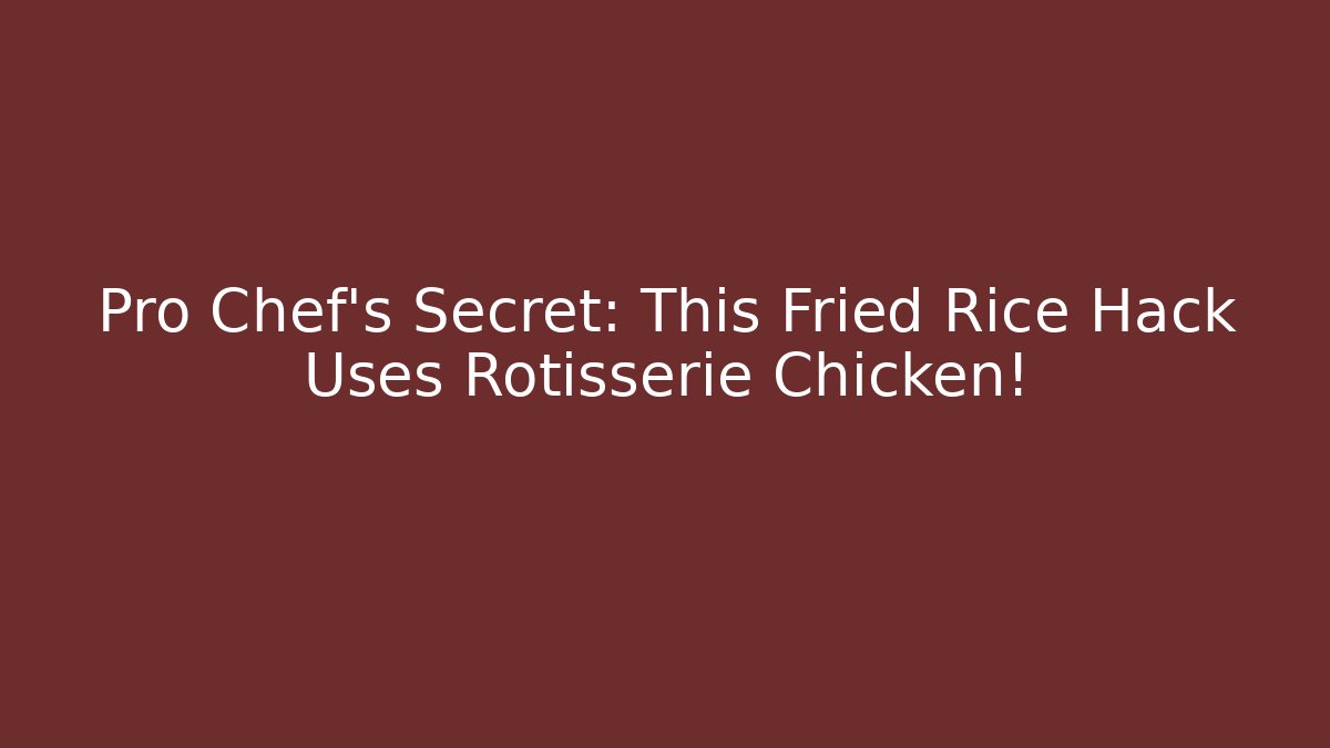Pro Chef's Secret: This Fried Rice Hack Uses Rotisserie Chicken!