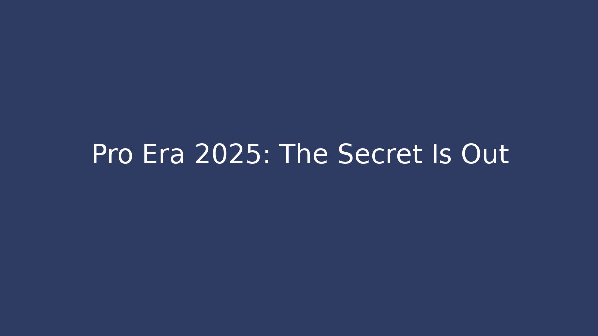 Pro Era 2025: The Secret Is Out