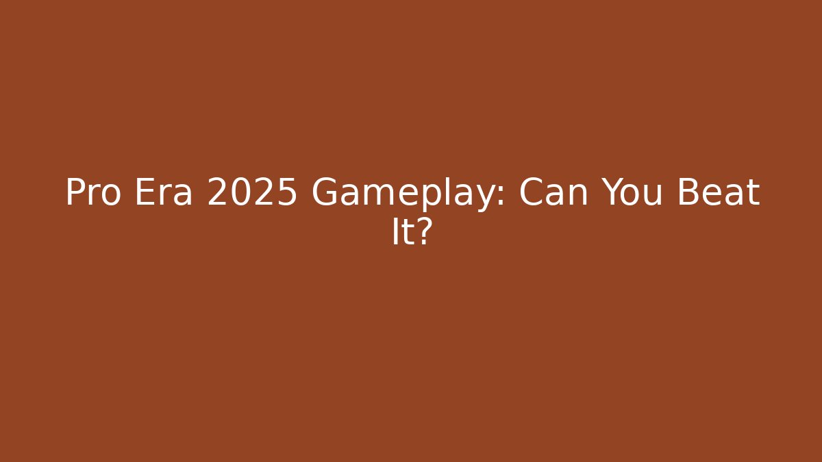 Pro Era 2025 Gameplay: Can You Beat It?