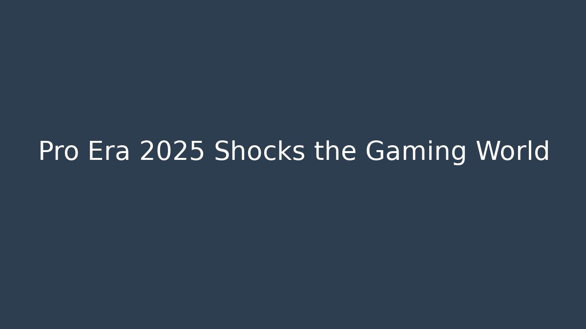 Pro Era 2025 Shocks the Gaming World