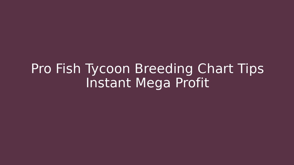 Pro Fish Tycoon Breeding Chart Tips Instant Mega Profit - Vintage E-Juice