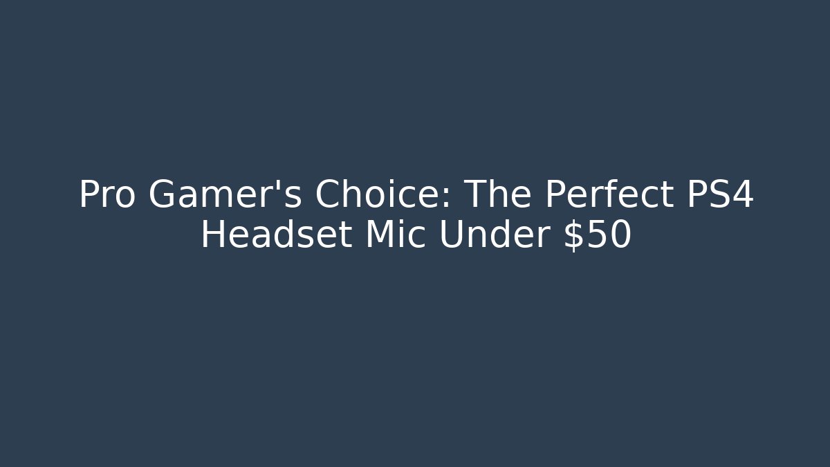 Pro Gamer's Choice: The Perfect PS4 Headset Mic Under $50 - Vintage E-Juice