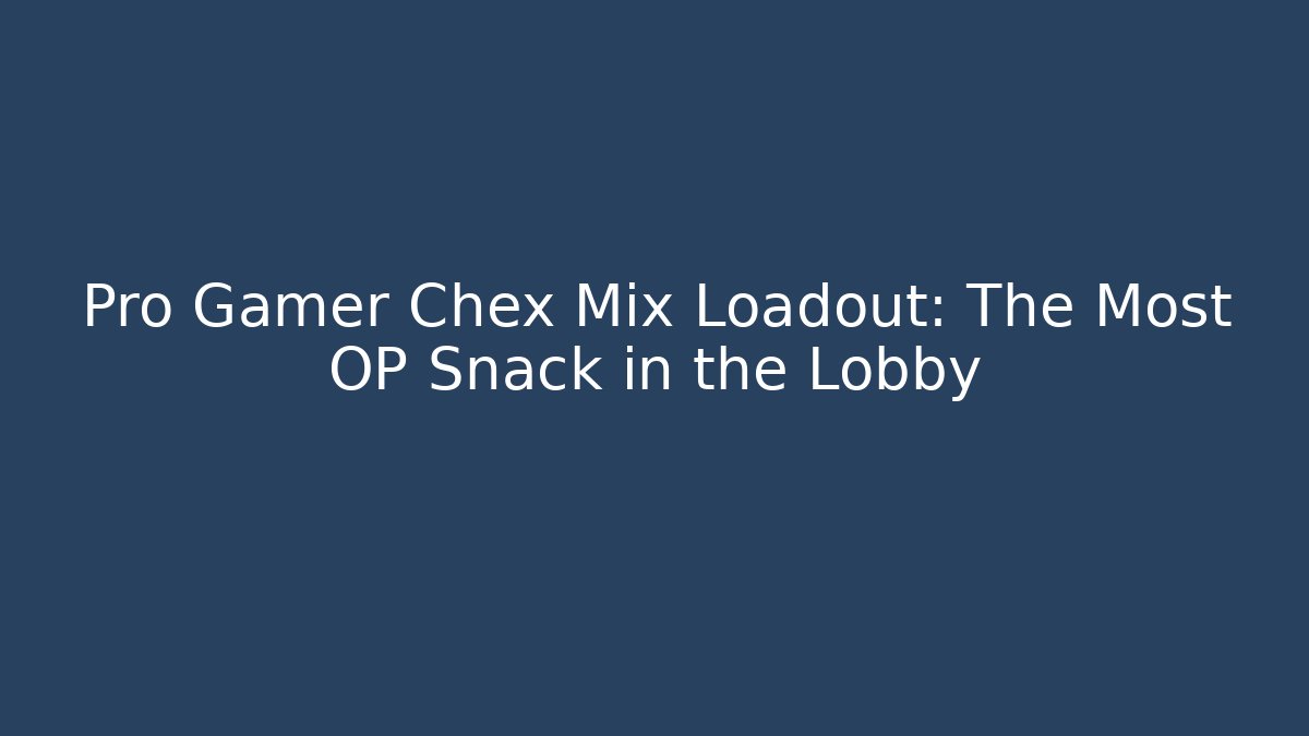 Pro Gamer Chex Mix Loadout: The Most OP Snack in the Lobby