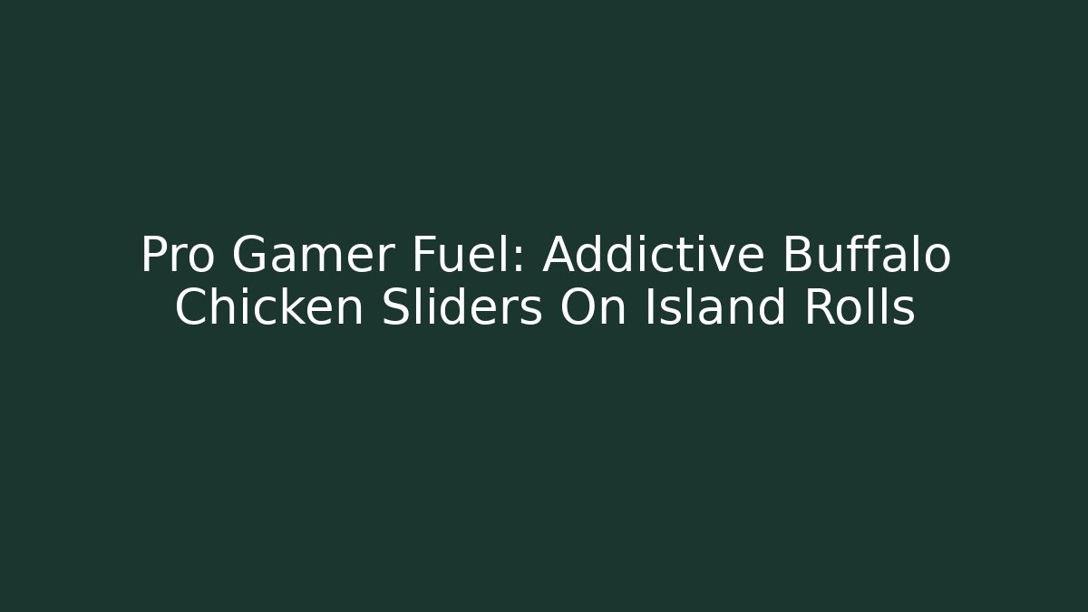 Pro Gamer Fuel: Addictive Buffalo Chicken Sliders On Island Rolls