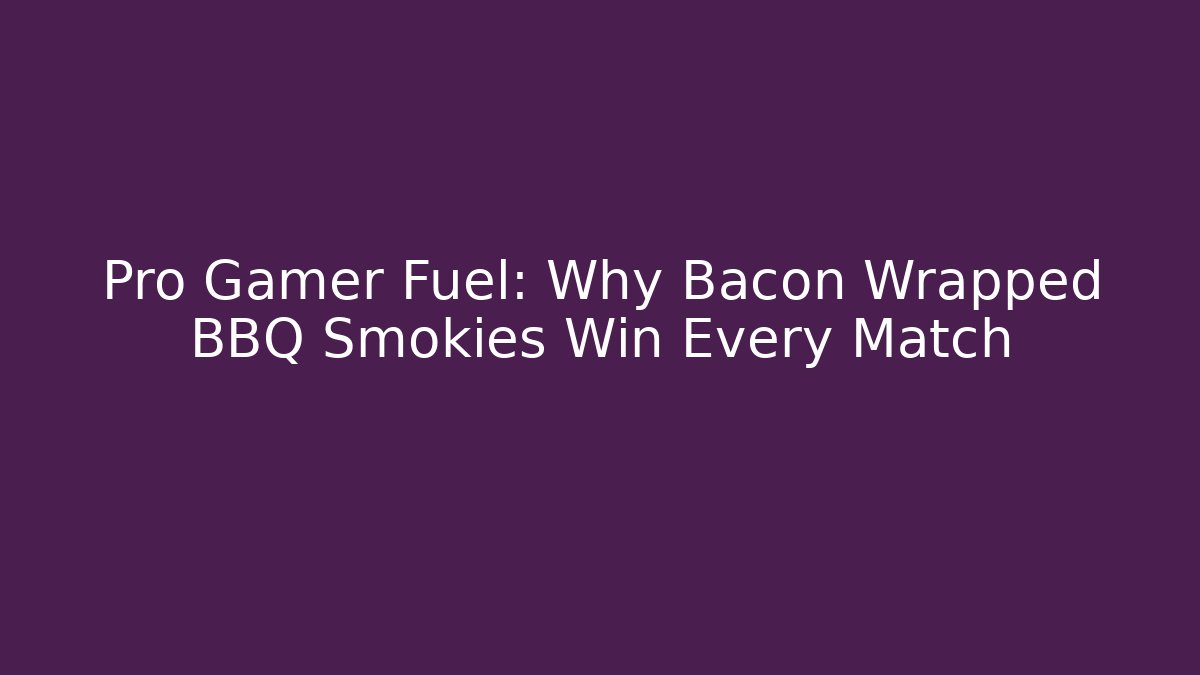 Pro Gamer Fuel: Why Bacon Wrapped BBQ Smokies Win Every Match