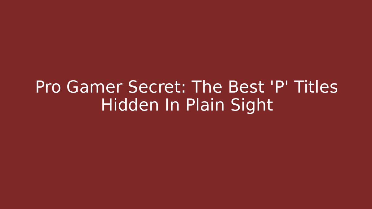 Pro Gamer Secret: The Best 'P' Titles Hidden In Plain Sight