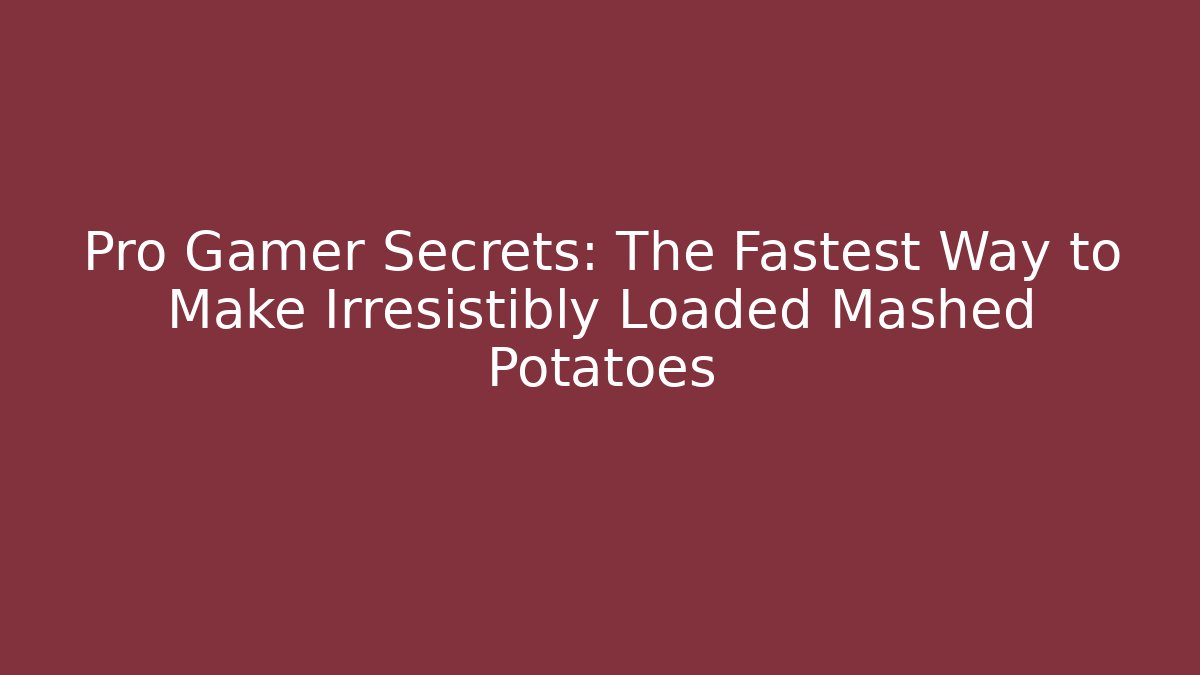 Pro Gamer Secrets: The Fastest Way to Make Irresistibly Loaded Mashed Potatoes