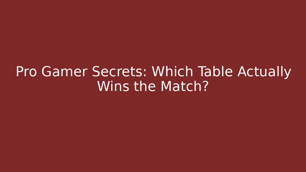 Pro Gamer Secrets: Which Table Actually Wins the Match?
