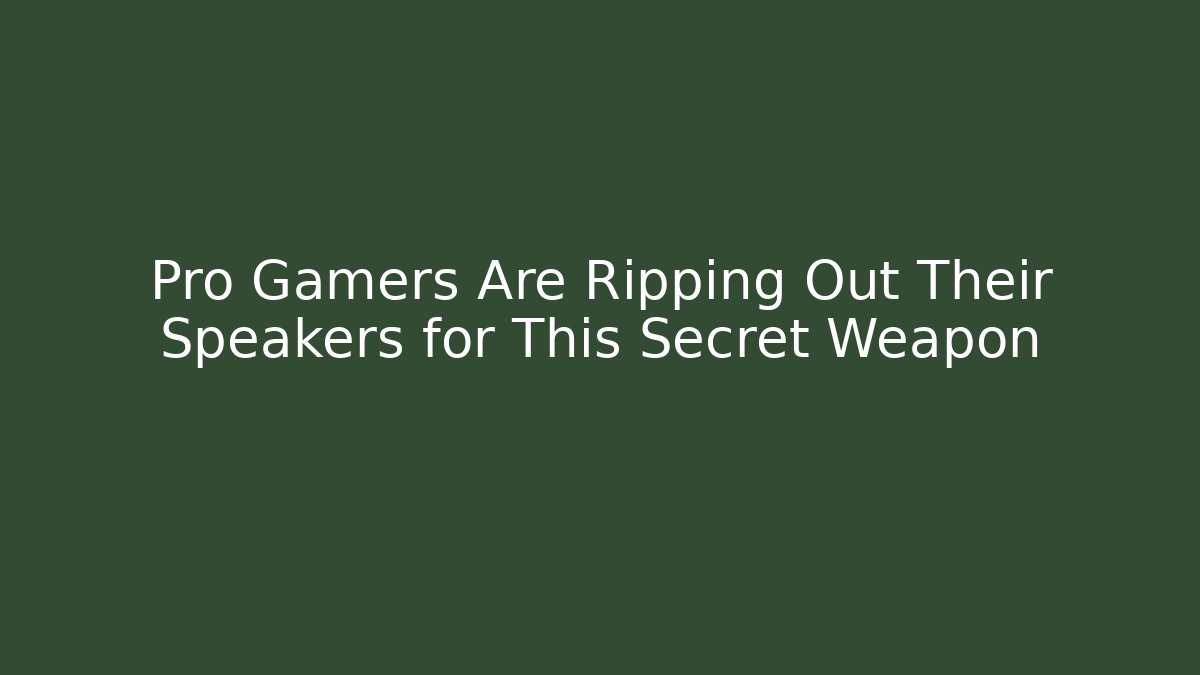 Pro Gamers Are Ripping Out Their Speakers for This Secret Weapon