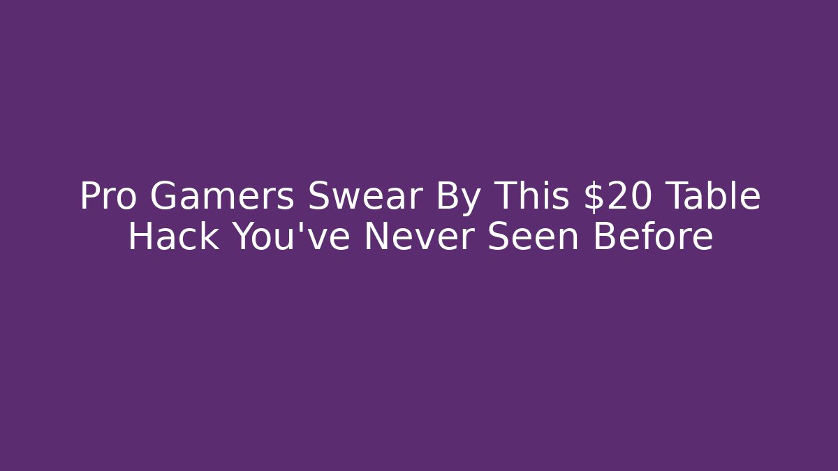 Pro Gamers Swear By This $20 Table Hack You’ve Never Seen Before