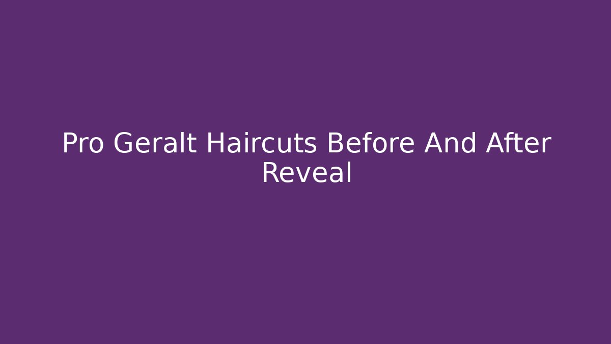 Pro Geralt Haircuts Before And After Reveal