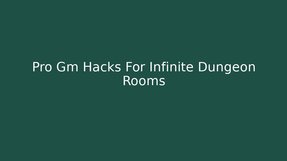 Pro Gm Hacks For Infinite Dungeon Rooms