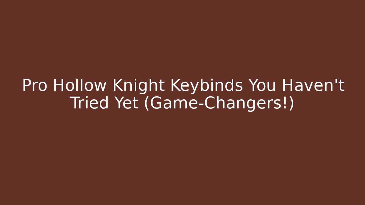 Pro Hollow Knight Keybinds You Haven’t Tried Yet (Game-Changers!)