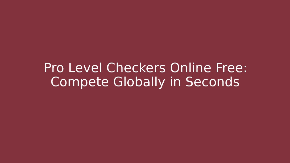 Pro Level Checkers Online Free: Compete Globally in Seconds