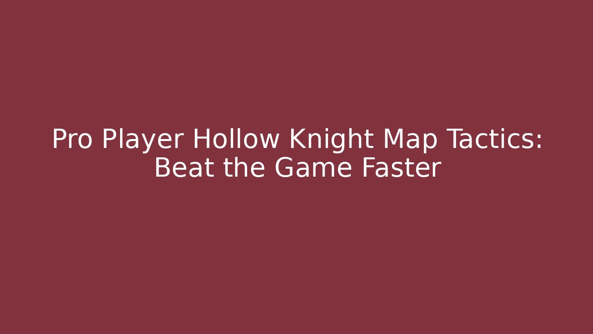 Pro Player Hollow Knight Map Tactics: Beat the Game Faster