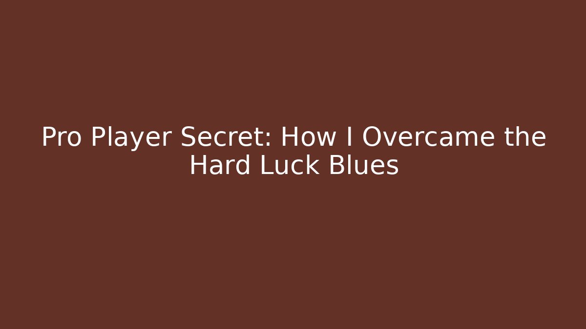Pro Player Secret: How I Overcame the Hard Luck Blues