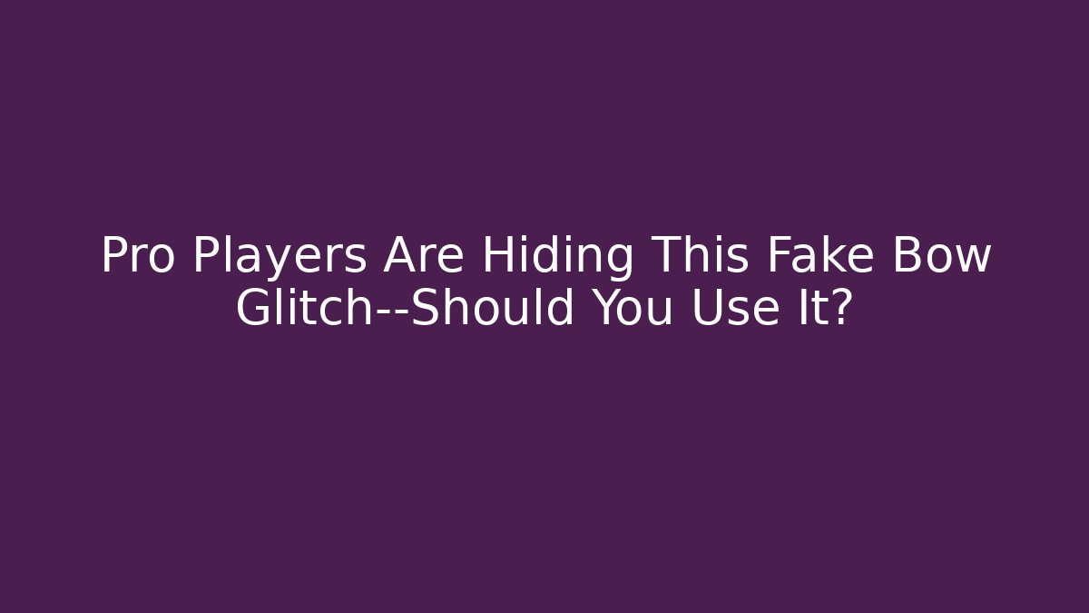 Pro Players Are Hiding This Fake Bow Glitch—Should You Use It?
