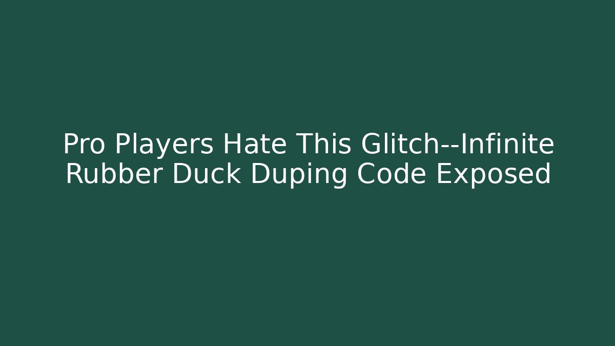 Pro Players Hate This Glitch—Infinite Rubber Duck Duping Code Exposed