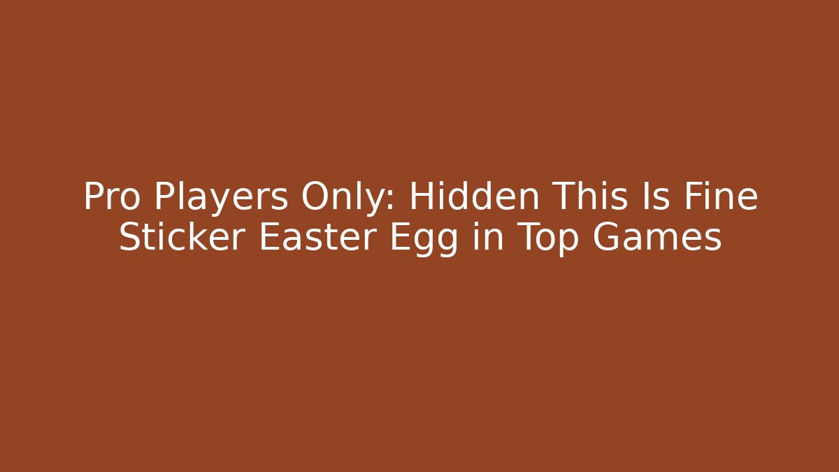 Pro Players Only: Hidden This Is Fine Sticker Easter Egg in Top Games