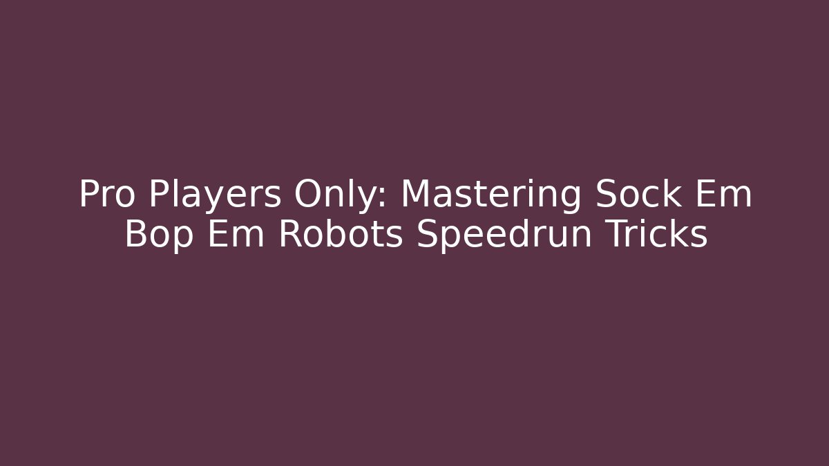 Pro Players Only: Mastering Sock Em Bop Em Robots Speedrun Tricks