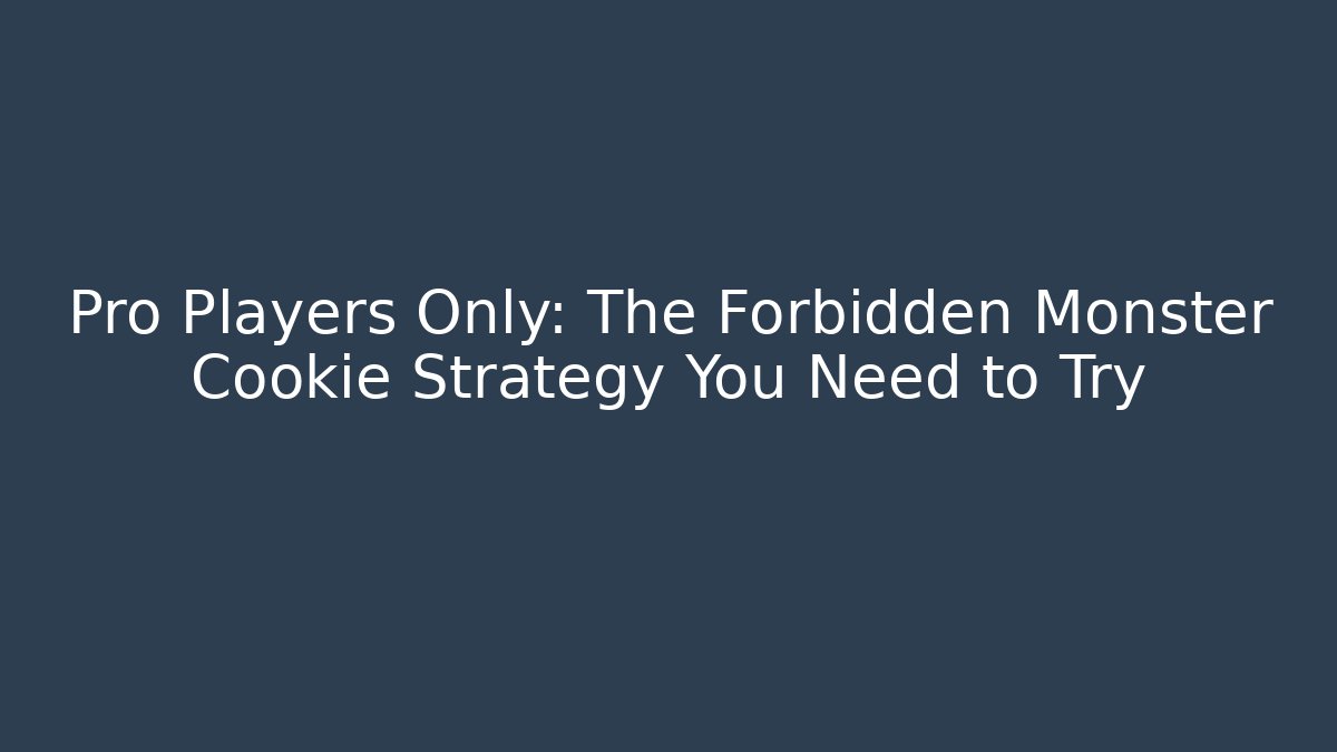 Pro Players Only: The Forbidden Monster Cookie Strategy You Need to Try