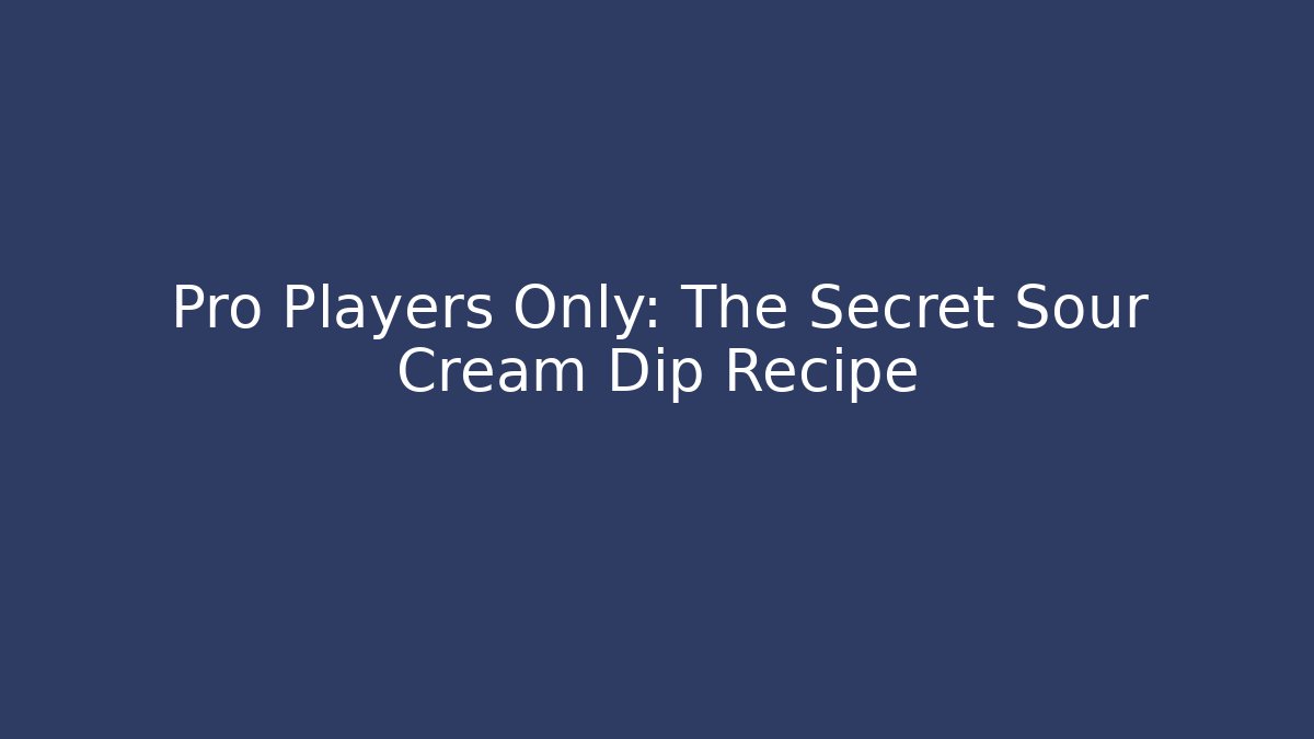 Pro Players Only: The Secret Sour Cream Dip Recipe