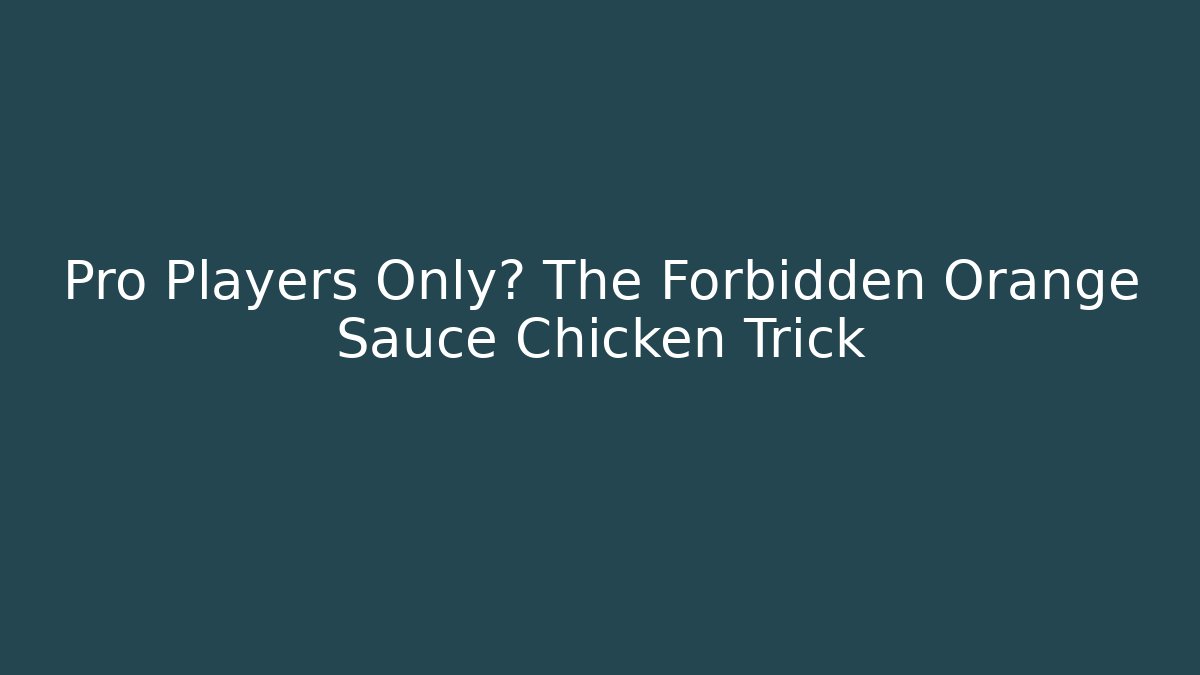 Pro Players Only? The Forbidden Orange Sauce Chicken Trick