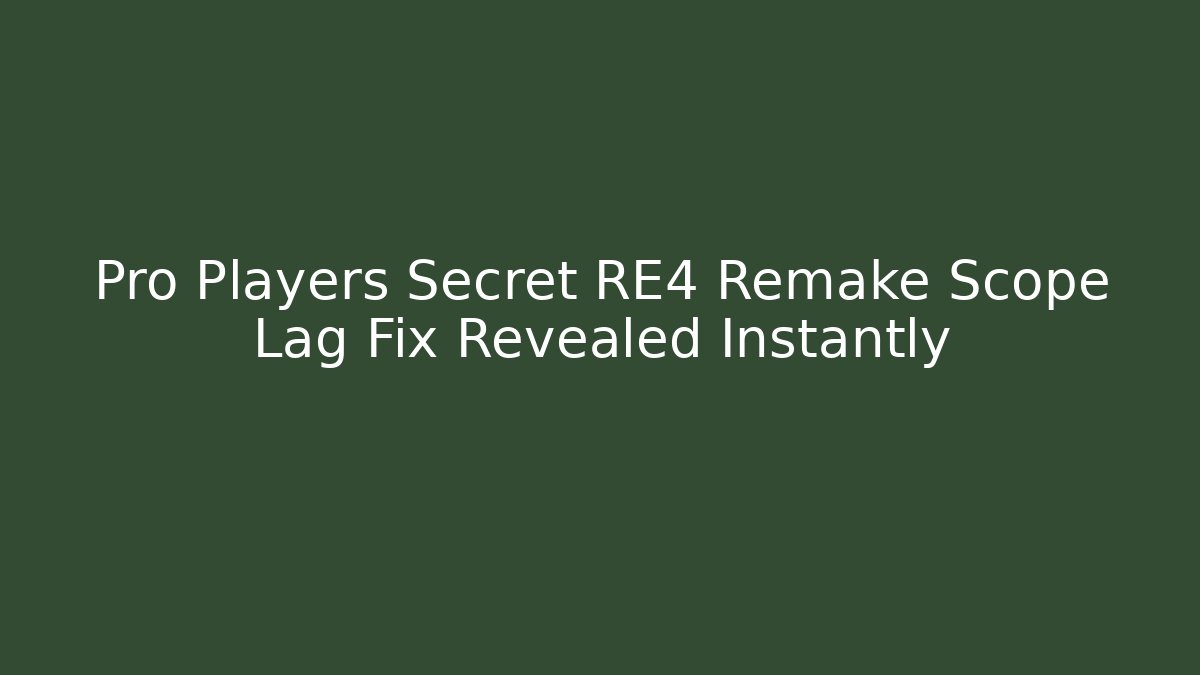 Pro Players Secret RE4 Remake Scope Lag Fix Revealed Instantly
