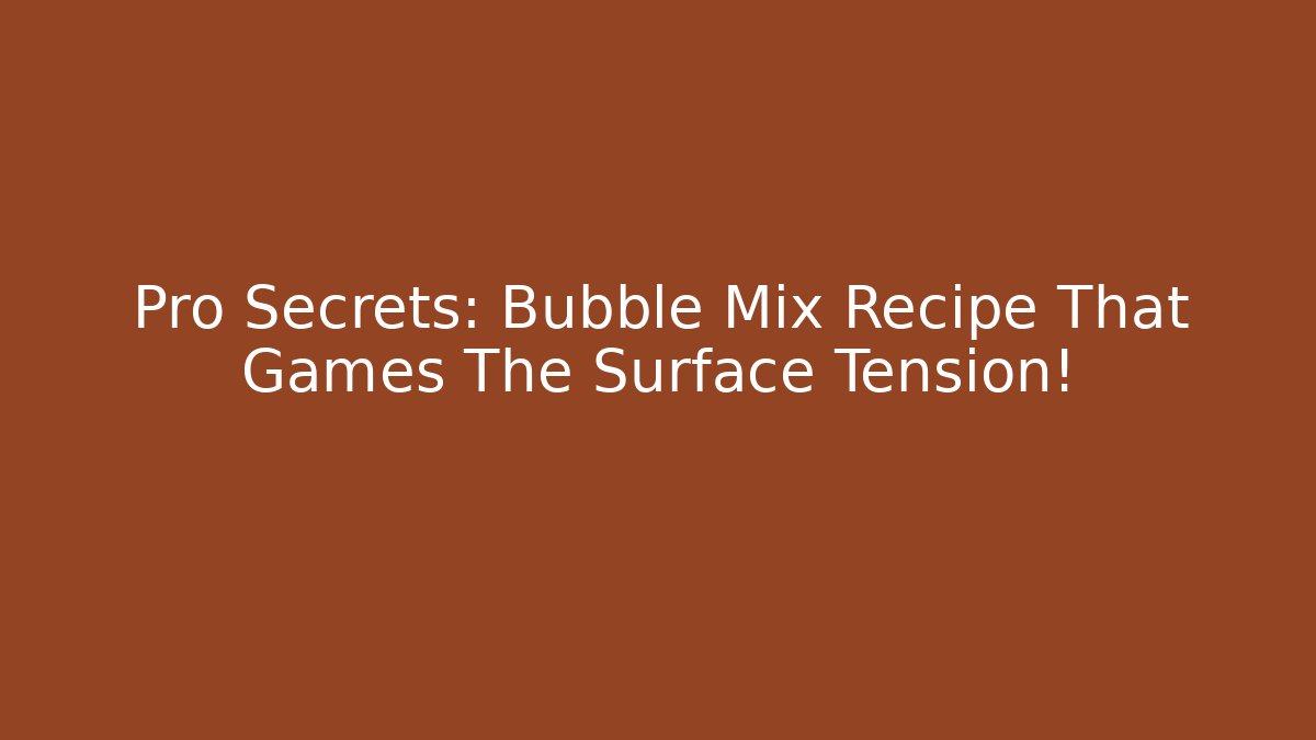 Pro Secrets: Bubble Mix Recipe That Games The Surface Tension!