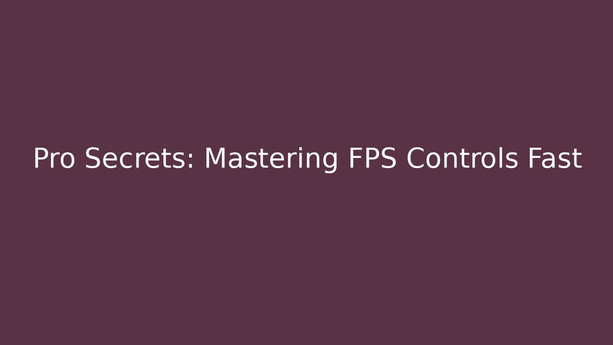 Pro Secrets: Mastering FPS Controls Fast