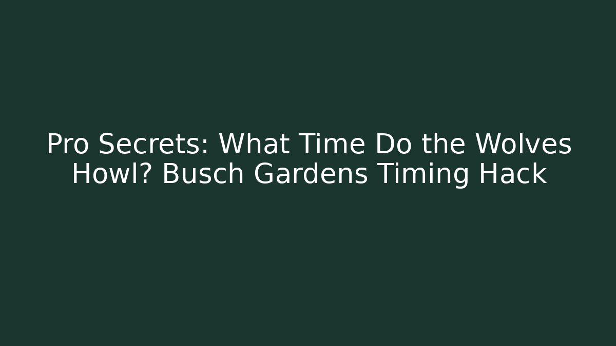 Pro Secrets: What Time Do the Wolves Howl? Busch Gardens Timing Hack