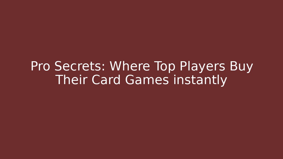 Pro Secrets: Where Top Players Buy Their Card Games instantly