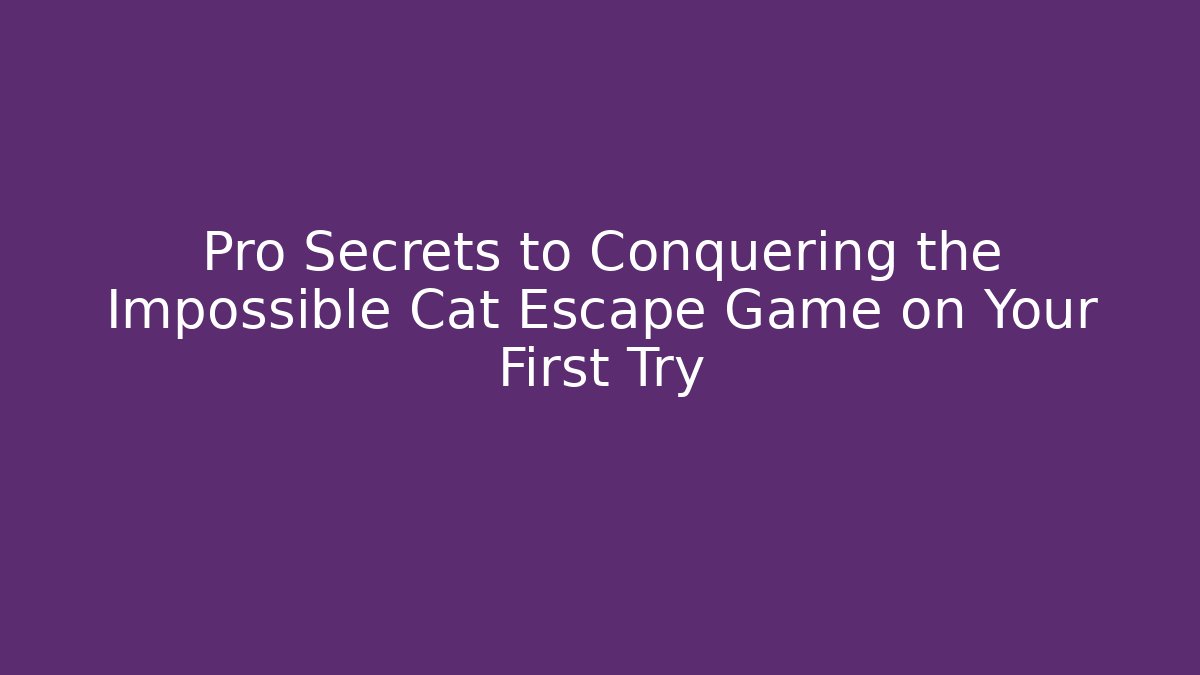 Pro Secrets to Conquering the Impossible Cat Escape Game on Your First Try