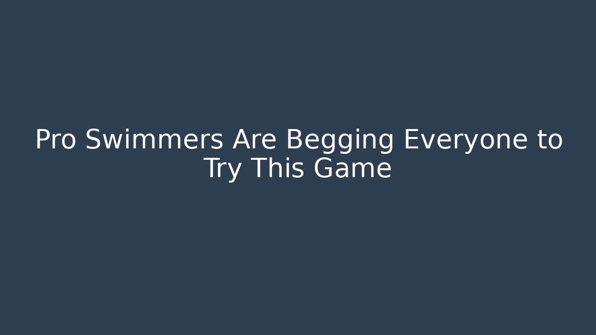 Pro Swimmers Are Begging Everyone to Try This Game