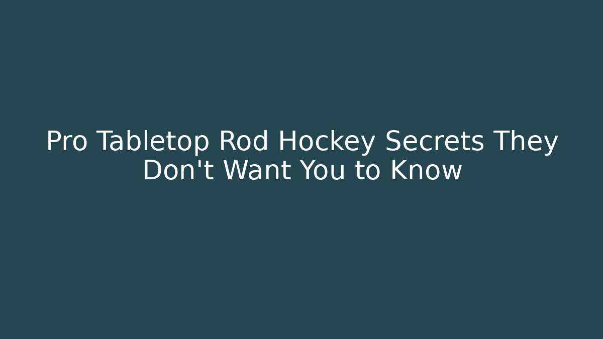 Pro Tabletop Rod Hockey Secrets They Don’t Want You to Know