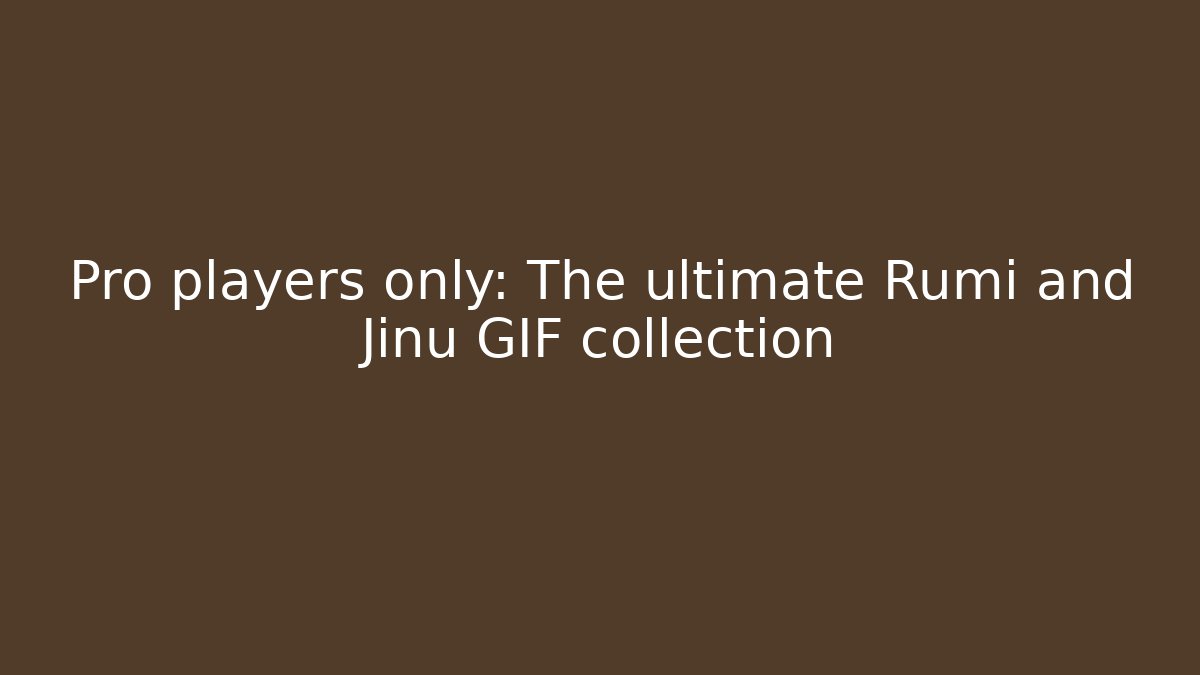 Pro players only: The ultimate Rumi and Jinu GIF collection