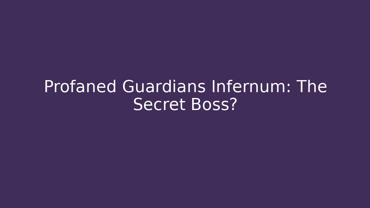 Profaned Guardians Infernum: The Secret Boss?