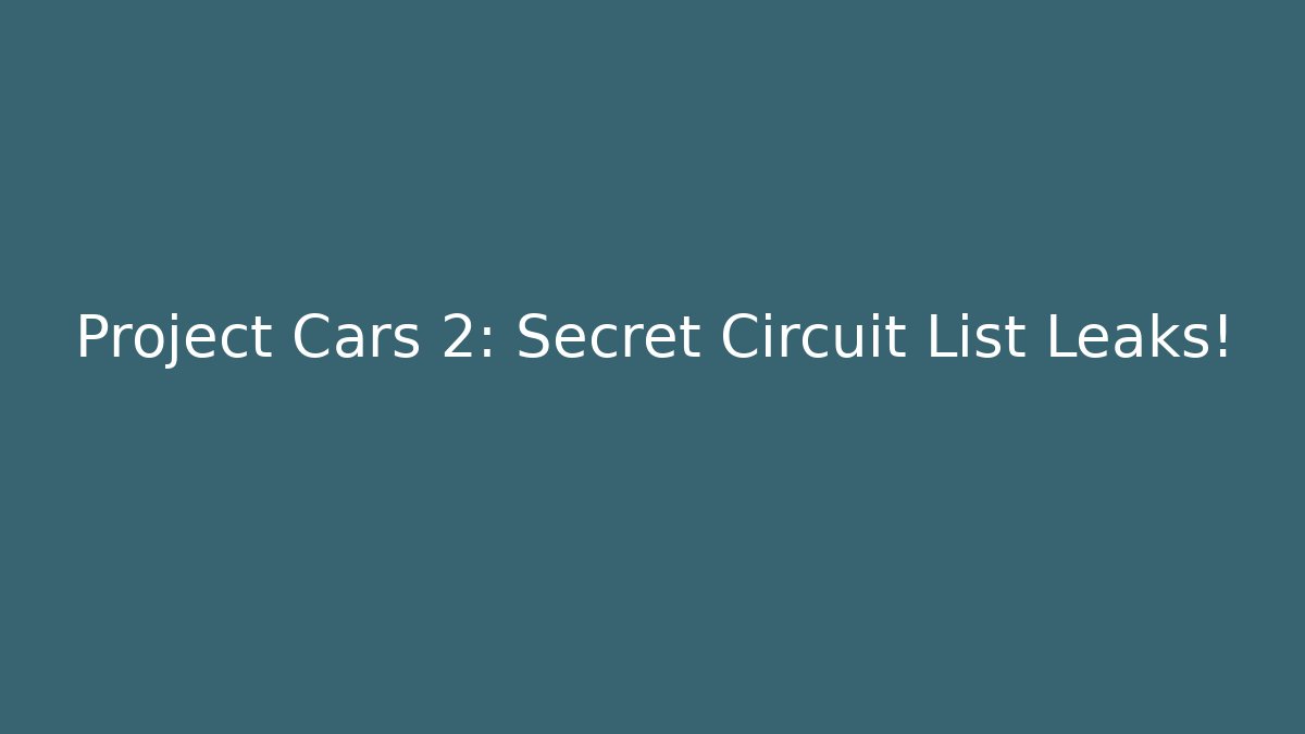 Project Cars 2: Secret Circuit List Leaks! - Vintage E-Juice